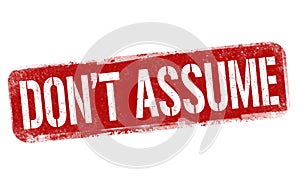 Don`t assume sign or stamp