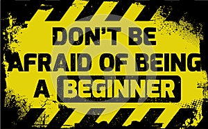 Don`t be afraid of being a beginner sign