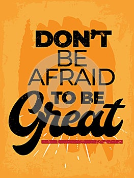 Don`t be afraid to be great. Motivational Quote typography design with grunge background.