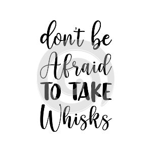 don\'t be afraid to take whisks black letter quote