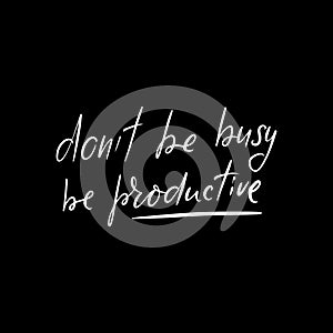 Don`t be busy, be productive