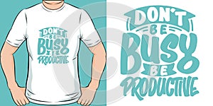 Don`t be Busy, be Productive Motivation Typography Quote T-Shirt Design