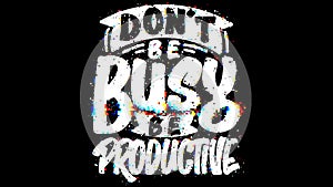 Don`t be Busy, be Productive, Motivational Typography Quote