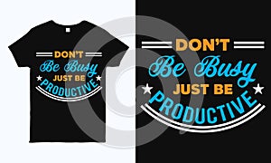 Don`t be busy just be productive. Inspirational quote t shirt design template