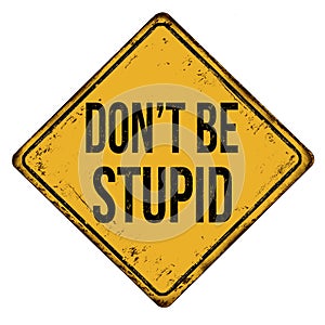 Don`t be stupid vintage rusty metal sign