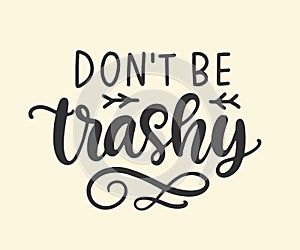 Don`t Be Trashy. Save earth and less waste concept photo