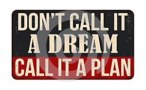 Don\'t call it a dream call it a plan vintage rusty metal sign