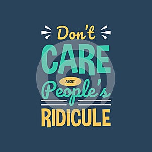 Don`t care about people`s ridicule motivation quote Handwritten vector design