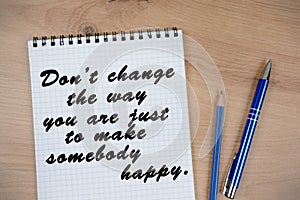 Don`t change the way you are, just to make somebody happy words on notebook