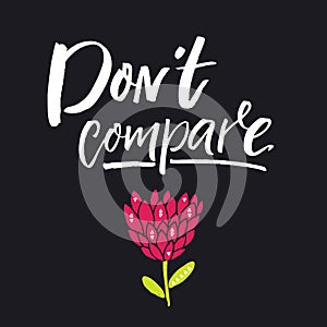 Don`t compare. Inspirational phrase, motivational quote for posters and cards. Brush lettering on black background with