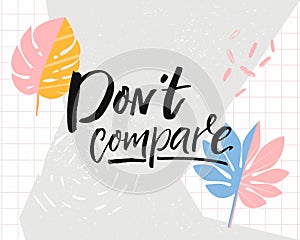 Don`t compare. Inspirational quote on trendy tropical background with monstera leaf.