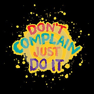 Don\'t complain just do it. Inspiring creative motivation quote.