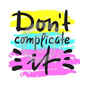 Don`t complicate it - inspire motivational quote. Hand drawn beautiful lettering. Print for inspirational poster,