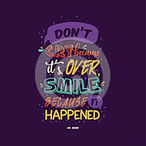 `don`t cry because it`s over smile because it happened` Famous Quote typography poster for print photo