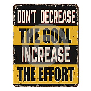 Don\'t decrease the goal increase the effort vintage rusty metal sign