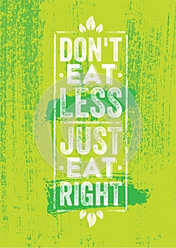 Don't Eat Less. Just Eat Right. Inspiring Healthy Eating Typography Creative Motivation Quote Template. Diet