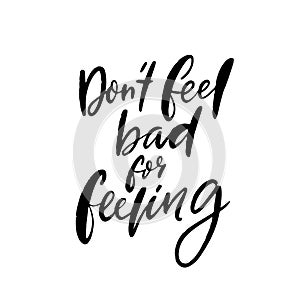 Don`t feel bad for feeling. Support quote about negative emotions and validation. Handwritten calligraphy phrase for