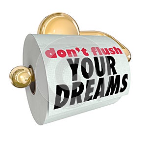 Don't Flush Your Dreams Toilet Paper Roll