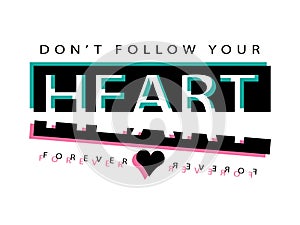 Don`t follow your heart / T shirt graphics slogan tee / Textile vector print design