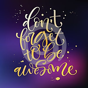 Don`t forget to be awesome phrase. Motivation bright hand drawn moderm calligraphy quote