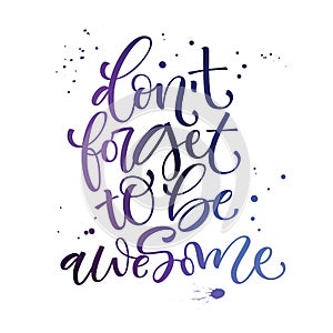 Don`t forget to be awesome phrase. Motivation bright hand drawn moderm calligraphy quote