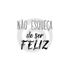 Don`t forget to be happy in Portuguese. Ink illustration with hand-drawn lettering