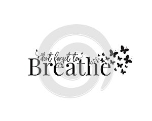 Don`t forget to breathe, vector. Wording design, lettering. Butterfly silhouettes illustrations. Wall art, artwork