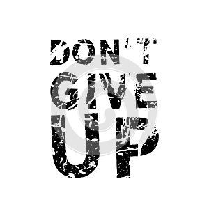 Don`t give up. Grunge vintage phrase t-shirt design. Quote