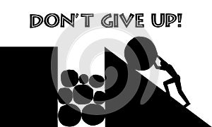 Don`t give up motivation card, a man rolling a stone uphill, hard work and persistence, black and white illustration, an industrio