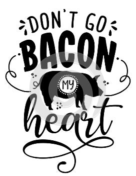 Don`t go bacon my heart don`t go breking my heart - Funny calligraphy phrase for Kitchen towels