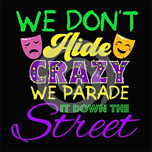 We Don\'t Hide Crazy We Parade It Down The Street, Typography design for Carnival celebration