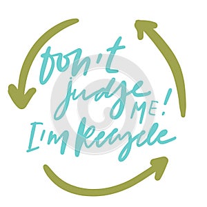 Don\'t judge me. I am recycle. Hand lettering sign for business packaging