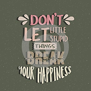Don t let little stupid things break your happiness quotes poster motivation text concept