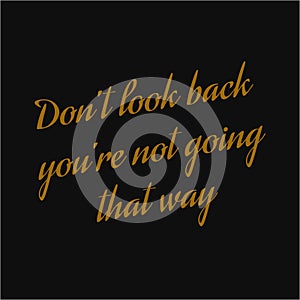 Don`t look back you`re not going that way. Inspiring typography, art quote with black gold background