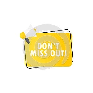 Don t miss out icon. Megaphone with don t miss out message in bubble speech banner. Loudspeaker. Announcement. Advertising. Vector