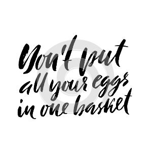 Don`t put all your eggs in one basket. Hand drawn lettering proverb. Vector typography design. Handwritten inscription.