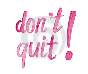 Don`t quit - pink watercolor calligraphy lettering, motivation phrase isolated on white background