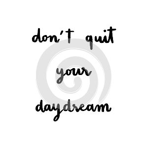 Don`t quit your daydream hand lettering on white background