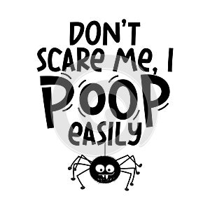 Don`t scare me, I poop easily