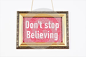 Don`t stop believing. Text label in the frame.