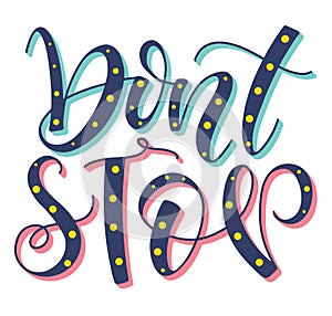 Don`t stop multicolored calligraphy. Colored vector illustration with text for posters, photo overlays, greeting card, t