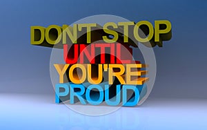 don\'t stop until you\'re proud on blue