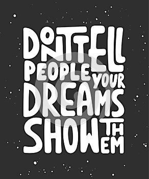 Don't tell people your dreams show them. Handwritten lettering.