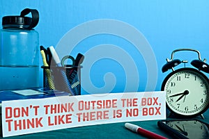 Don`t think Outside the box, Think like there is no box Planning on Background of Working Table with Office Supplies