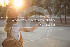 Don`t Wait For Opportunity Create It. Inspirational quote motivating to take first step, to be active. Text against view of woman