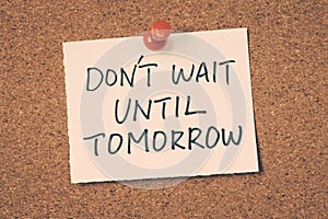 Don't wait until tomorrow