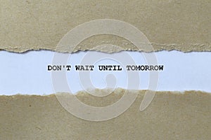don\'t wait until tomorrow on white paper