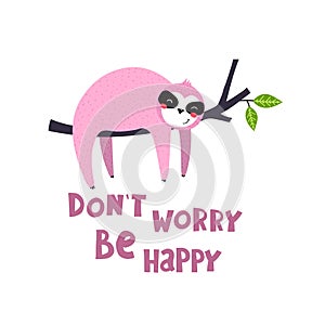 Don`t worry be happy. cute cartoon sloths, hand drawn lettering, decor elements. Colorful vector illustration, flat style for kids