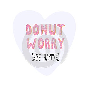 Don`t worry be happy. Cute greeting card with donut lettering