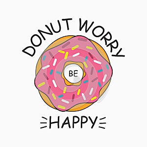 Don`t worry be happy. Donut print for t-shirt, card, poster with slogan - donut worry be happy. Vector.